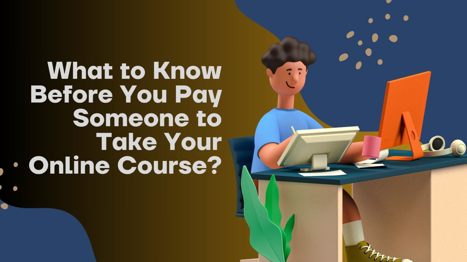 WhattoKnowBeforeYouPaySomeonetoTakeYourOnlineCourse